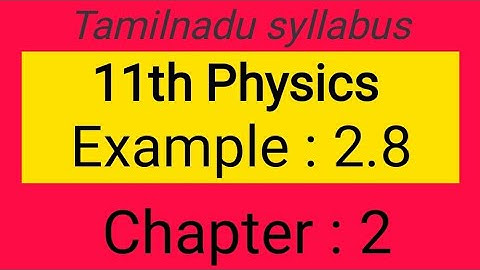 Example 2.8, chapter-2,11th physics, samacheer kalvi, Tamilnadu syllabus.
