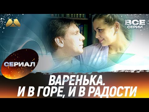 Варенька. И в горе, и в радости Все серии (сериал, мелодрама)