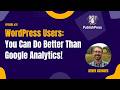 WordPress Users: You Can Do Better Than Google Analytics!