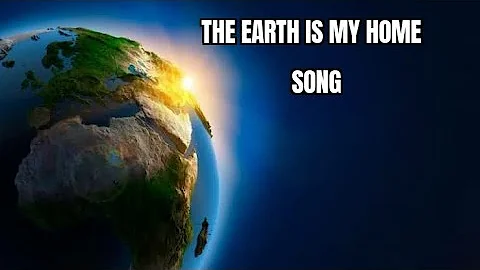 THE EARTH IS MY HOME | SONG