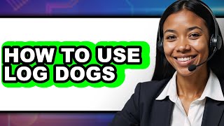 How To Use Log Dogs Updated