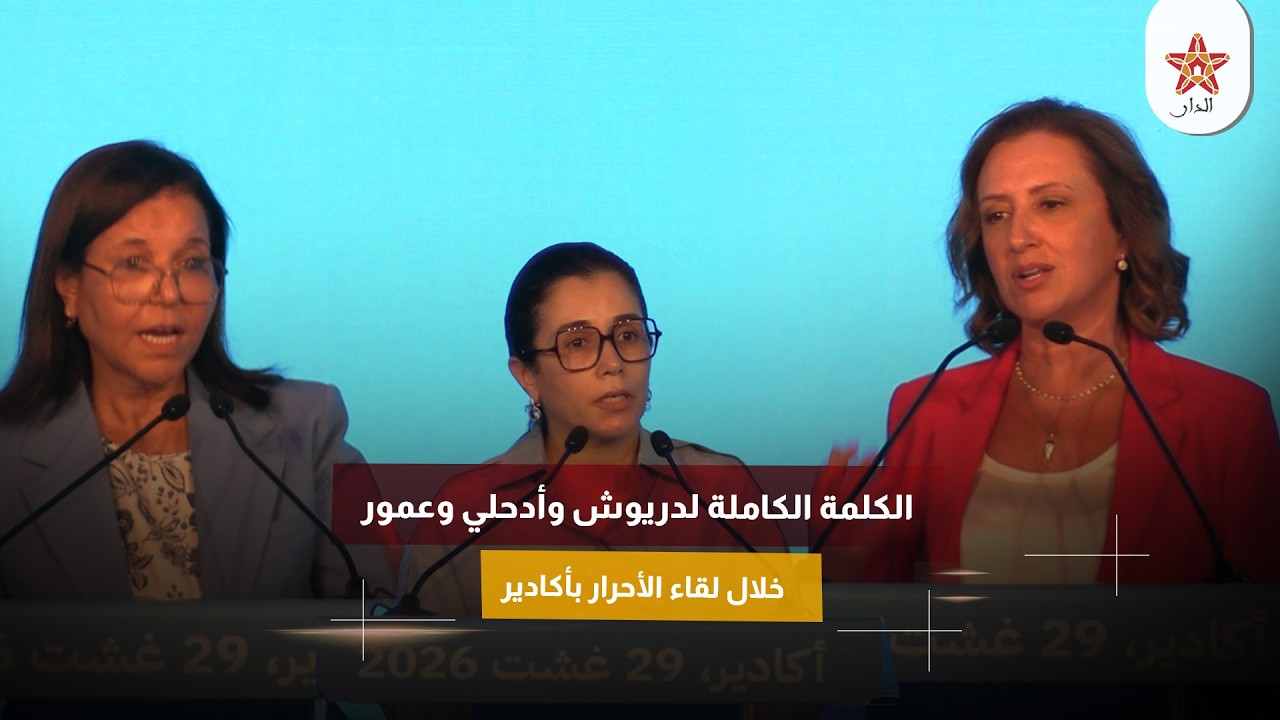 الكلمة الكاملة لدريوش وأدحلي وعمور خلال لقاء الأحرار بأكادير