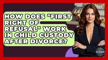 How Does "First Right Of Refusal" Work In Child Custody After Divorce? - Get Divorce Answers