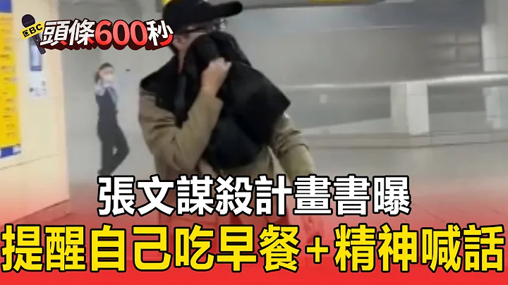 張文謀殺計畫書曝！ 內文提醒自己吃早餐+精神喊話【頭條600秒】