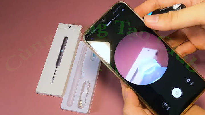 Hướng dẫn sử dụng camera lấy ráy tai năm 2024