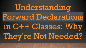 Understanding Forward Declarations in C++ Classes: Why They
