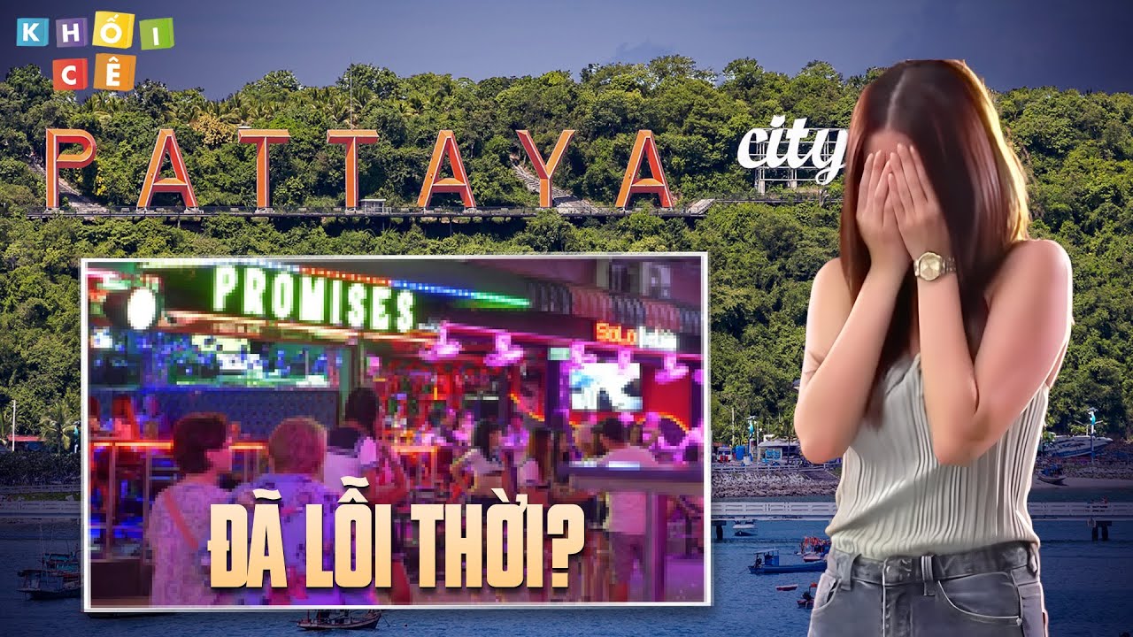 PATTAYA ĂN CHƠI LẠC LỐI ĐẾN NỖI SỤP ĐỔ | NIỀM TỰ HÀO VỀ DU LỊCH THÁI LAN RỒI ĐI VỀ ĐÂU?
