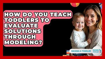 How Do You Teach Toddlers To Evaluate Solutions Through Modeling? - Raising A Toddler
