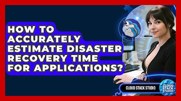 How To Accurately Estimate Disaster Recovery Time For Applications? - Cloud Stack Studio