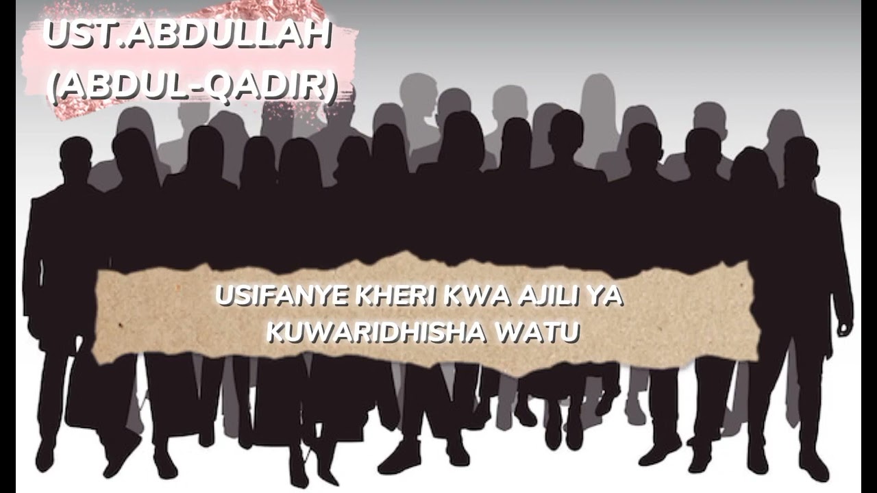 USTADH ABDALLAH (ABDUL-QADIR)_-_MADA_-_ USIFANYE KHERI KWAAJILI YA KUWARIDHISHA WATU