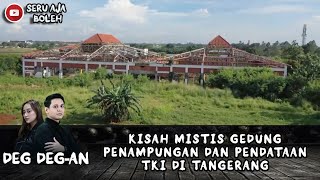 KISAH MISTIS GEDUNG PENAMPUNGAN DAN PENDATAAN TKI DI TANGERANG - DEG DEG AN