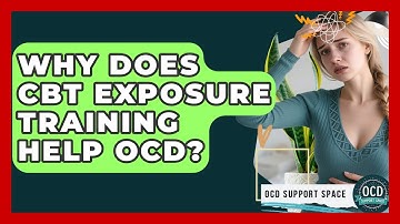Why Does CBT Exposure Training Help OCD? - OCD Support Space