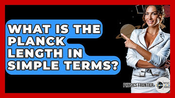 What Is The Planck Length In Simple Terms? - Physics Frontier
