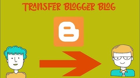 Transfer blogger blog to another account - coursecode