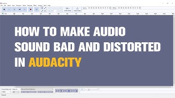How to Make Audio Sound Bad and Distorted in Audacity | Tutorial