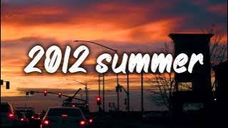 summer 2012 mix ~nostalgia playlist