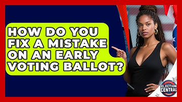 How Do You Fix A Mistake On An Early Voting Ballot? - Election Central Channel