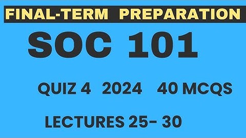 SOC101 Quiz 4 2024 | 40 mcqs lecture 25 to 30 | SOC101 Finalterm preparations 2024 | VU Nexus