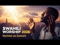 SWAHILI WORSHIP 2026 NYIMBO ZA ZAMANI