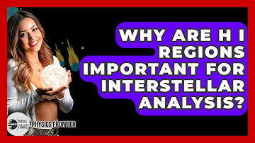 Why Are H I Regions Important For Interstellar Analysis? - Physics Frontier
