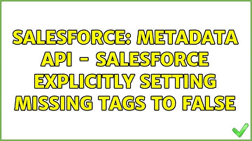 Salesforce: Metadata API - Salesforce Explicitly setting missing tags to false