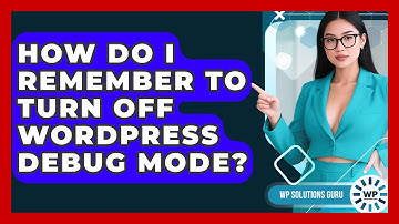 How Do I Remember To Turn Off WordPress Debug Mode? - WP Solutions Guru