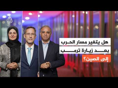 ما السيناريوهات المحتملة لمسار الحرب بعد زيارة ترمب إلى الصين؟