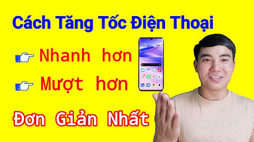Cách tăng tốc điện thoại Android Nhanh và Mượt
