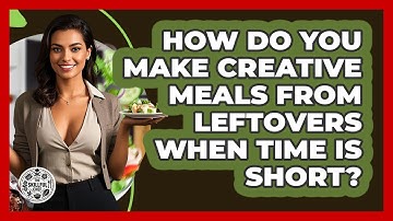 How Do You Make Creative Meals From Leftovers When Time Is Short? - The Skillful Chef
