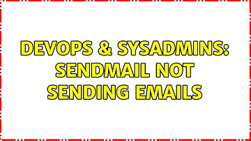 DevOps & SysAdmins: Sendmail not sending emails