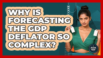 Why Is Forecasting The GDP Deflator So Complex? - Inflation Insight Channel