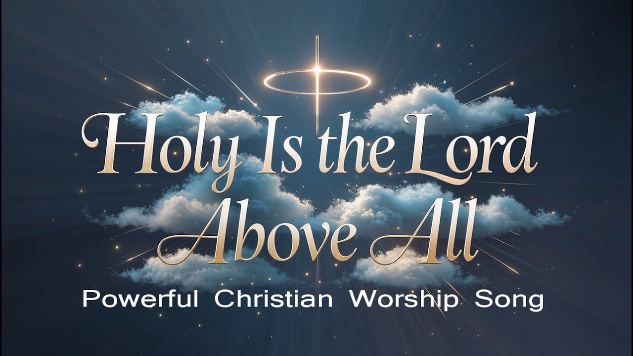 Holy Is the Lord Above All | Powerful Christian Worship Song | Holy Holy Lord Congregational Praise