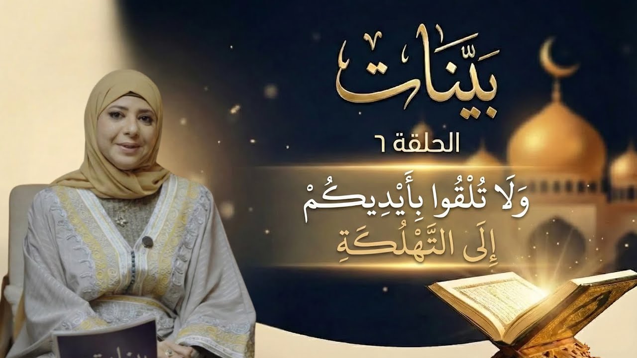 الحلقة ٦ ( وَلا تُلْقُوا بِأَيْدِيكُمْ إِلَى التَّهْلُكَةِ)- بينات -ميريت السعدني