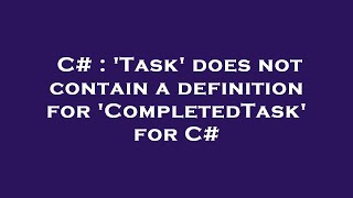 C# : 'Task' does not contain a definition for 'CompletedTask' for C#