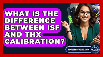 What Is The Difference Between ISF And THX Calibration? - NextGen Viewing and Audio