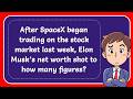 After SpaceX trading on stock market last week, Elon Musk’s net worth shot to how many figures? Expl