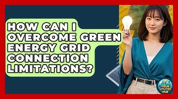 How Can I Overcome Green Energy Grid Connection Limitations? - Your Utilities Hub