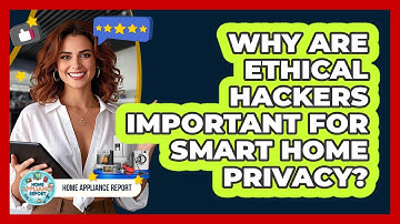 Why Are Ethical Hackers Important For Smart Home Privacy? - Home Appliance Report