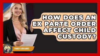 How Does An Ex Parte Order Affect Child Custody? - Family Law Gurus