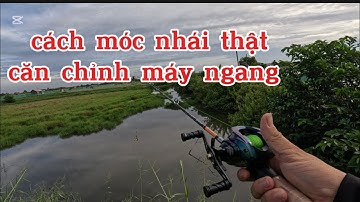 Cách Móc Nhái Thật Vào Lưỡi Chóng Xoay Cách Căn Chỉnh Máy Ngang Cơ Bản Chóng Rói Đồ Câu Đại Ngáo