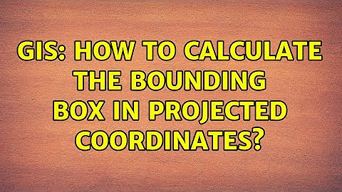 GIS: How to calculate the bounding box in projected coordinates? (2 Solutions!!)