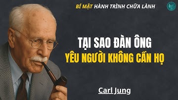 CARL JUNG: TẠI SAO ĐÀN ÔNG LẠI YÊU NGƯỜI PHỤ NỮ KHÔNG CẦN HỌ
