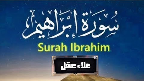 سورة إبراهيم كاملة بصوت خاشع | تلاوة مؤثرة للقارئ علاء عقل 🔊