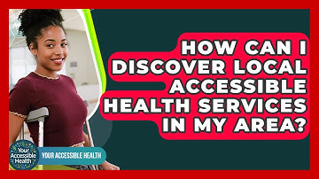 How Can I Discover Local Accessible Health Services In My Area? - Your Accessible Health