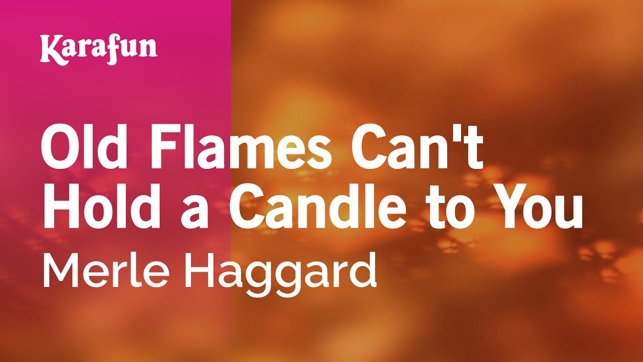 Old Flames Can t Hold A Candle To You Merle Haggard Karaoke Version old-flames-can-t-hold-a-candle-to-you-merle-haggard-karaoke-version
