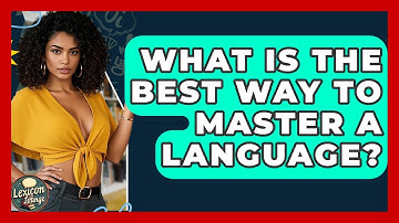 What Is the Best Way to Master a Language? | Lexicon Lounge