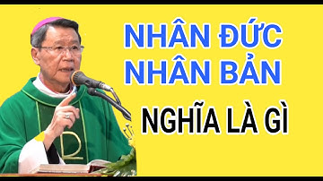 NHÂN ĐỨC NHÂN BẢN CÓ NGHĨA LÀ GÌ | ĐỨC CHA KHẢM GIẢNG VÀ GIẢI ĐÁP