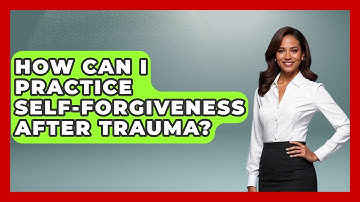 How Can I Practice Self-forgiveness After Trauma? - PTSD Support Channel