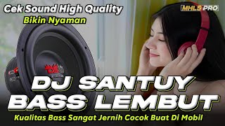 DJ SANTUY | DJ CEK SOUND BASS LEMBUT KUALITAS JERNIH BIKIN NYAMAN COCOK BUAT DI MOBIL (MHLS PRO)