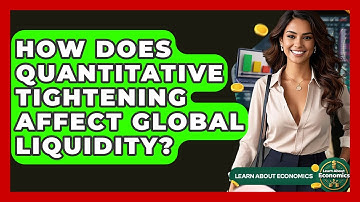 How Does Quantitative Tightening Affect Global Liquidity? - Learn About Economics